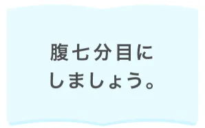 腹七分目にしましょう。