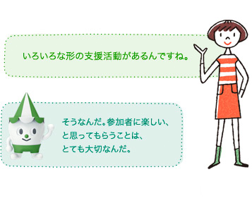 「いろいろな形の支援活動があるんですね。」スコッピィ「そうなんだ。参加者に楽しい、と思ってもらうことは、とても大切なんだ。」