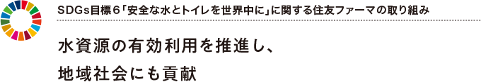 SDGs目標６「安全な水とトイレを世界中に」に関する大日本住友製薬の取り組み 水資源の有効利用を推進し、地域社会にも貢献