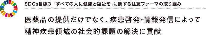 SDGs目標3 「すべての人に健康と福祉を」に関する住友ファーマの取り組み　医薬品の提供だけでなく、疾患啓発・情報発信によって精神疾患領域の社会的課題の解決に貢献