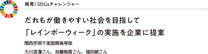 発見！ SDGsチャレンジャー だれもが働きやすい社会を目指して 「レインボーウィーク」の実施を企業に提案 関西学院千里国際高等部 大川澄蓮さん、加藤柚香さん、福田綾さん